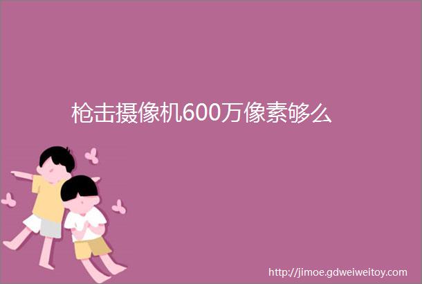 枪击摄像机600万像素够么